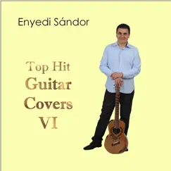 Top Hit Guitar Covers VI by Sandor Enyedi album reviews, ratings, credits