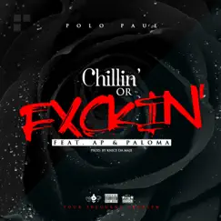 Chillin' or Fxckin' (feat. AP & Paloma) - Single by Polo Paul album reviews, ratings, credits