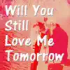 Will You Still Love Me Tomorrow - Single album lyrics, reviews, download