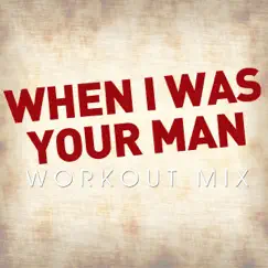 When I Was Your Man (Workout Extended Remix) Song Lyrics