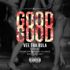 Good Good (feat. Problem, Kelby Clarke & Bootleg Kev) - Single by Vee tha Rula album reviews, ratings, credits
