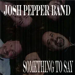 Something to Say - Single by Josh Pepper Band album reviews, ratings, credits
