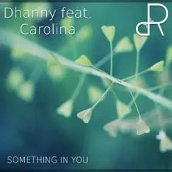 Something in You (feat. Carolina) - Single by Dhanny album reviews, ratings, credits