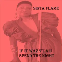 If It Wazn't 4 U (Spend the Night) - Single by Sista Flame album reviews, ratings, credits