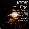 Hartmut Eggl as Composer: Jazz Works from 2009 and Remixes from 2014 album lyrics, reviews, download