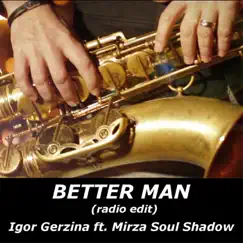 Better Man (Radio Edit) [feat. Mirza Soul Shadow] - Single by Igor Gerzina album reviews, ratings, credits