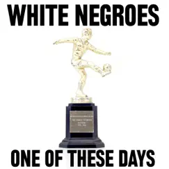 One of These Days - Single by White Negroes album reviews, ratings, credits