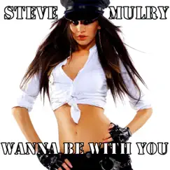 Wanna Be With You - Single by Steve Mulry album reviews, ratings, credits