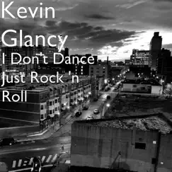 I Don't Dance Just Rock 'n Roll - Single by Kevin Glancy album reviews, ratings, credits