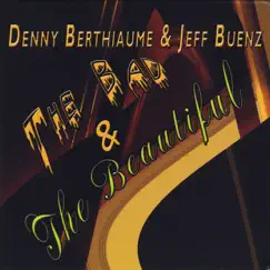 The Bad & the Beautiful by Denny Berthiaume & Jeff Buenz album reviews, ratings, credits