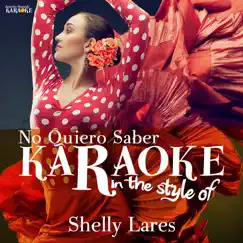 No Quiero Saber (In the Style of Shelly Lares) [Karaoke Version] Song Lyrics