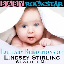 Lullaby Renditions of Lindsey Stirling - Shatter Me by Baby Rockstar album reviews, ratings, credits