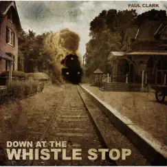 Down At the Whistle Stop by Paul Clark album reviews, ratings, credits