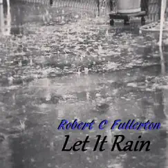 Let It Rain - Single by Robert C. Fullerton album reviews, ratings, credits