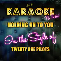 Holding on to You (In the Style of Twenty One Pilots) [Karaoke Version] Song Lyrics