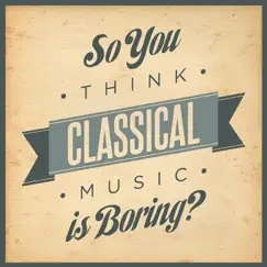 So You Think Classical Music Is Boring? by Various Artists album reviews, ratings, credits