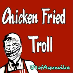 Chicken Fried Troll Song Lyrics
