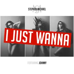 I Just Wanna (feat. Johnny) - Single by Stephen Michael album reviews, ratings, credits