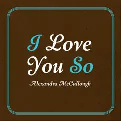 I Love You So - Single by Alexandra McCullough album reviews, ratings, credits