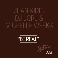Be Real - Single by Juan Kidd, DJ Jorj & Michelle Weeks album reviews, ratings, credits
