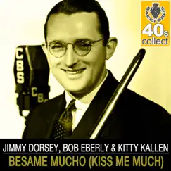 Bésame Mucho (Kiss Me Much) [Remastered] - Single by Jimmy Dorsey, Bob Eberly & Kitty Kallen album reviews, ratings, credits