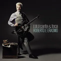 Lulu Canta & Toca Roberto e Erasmo by Lulu Santos album reviews, ratings, credits