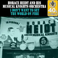 I Don't Want to Set the World On Fire (Remastered) - Single by Horace Heidt & His Musical Knights album reviews, ratings, credits
