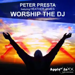 Worship the DJ (Peter Presta Apple Jaxx Mix) [feat. Heather James] Song Lyrics