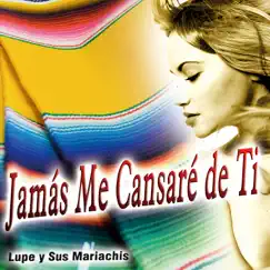 Jamás Me Cansaré de Ti - Single by Lupe y Sus Mariachis album reviews, ratings, credits