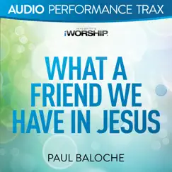 What a Friend We Have In Jesus (Audio Performance Trax) - EP by Paul Baloche album reviews, ratings, credits