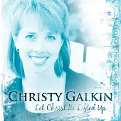 Let Christ Be Lifted Up by Christy Galkin album reviews, ratings, credits