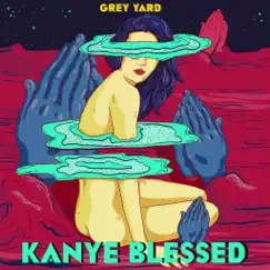 Kanye Blessed - Single by Grey Yard album reviews, ratings, credits