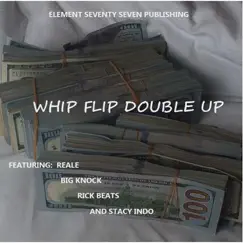 Whip Flip Double up (feat. Real E, Big Knock, Rick Beats & Stacy Indo) Song Lyrics