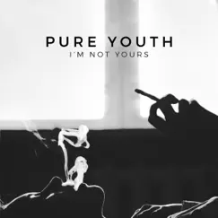 I'm Not Yours - Single by Pure Youth album reviews, ratings, credits
