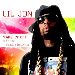 Take It Off (feat. Yandel & Becky G) - Single by Lil Jon album reviews, ratings, credits