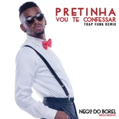 Pretinha Vou Te Confessar (Remix Trap Funk) - Single by Nego do Borel album reviews, ratings, credits