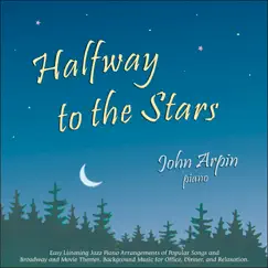 Halfway to the Stars: Easy Listening Jazz Piano Arrangements of Popular Songs and Broadway and Movie Themes (Background Music for Office, Dinner, and Relaxation) by John Arpin album reviews, ratings, credits