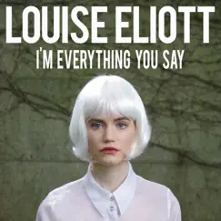 I'm Everything You Say - Single by Louise Eliott album reviews, ratings, credits
