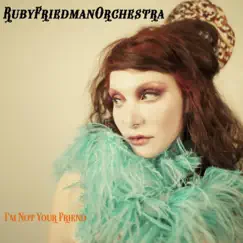 I'm Not Your Friend - Single by Ruby Friedman Orchestra album reviews, ratings, credits