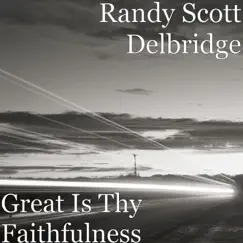 Great Is Thy Faithfulness - Single by Randy Scott Delbridge album reviews, ratings, credits