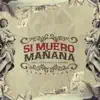 Si Me Muero Mañana - Single album lyrics, reviews, download