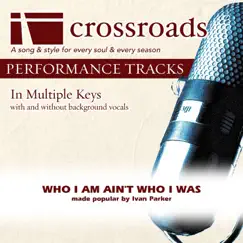 Who I Am Ain't Who I Was (Made Popular By Ivan Parker) [Performance Track] - EP by Crossroads Performance Tracks album reviews, ratings, credits