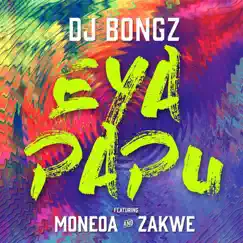 Eya PaPu (feat. Moneoa & Zakwe) - Single by DJ Bongz album reviews, ratings, credits