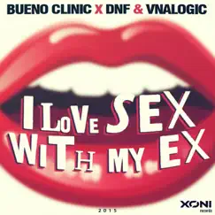 I Love Sex With My Ex (Bueno Clinic vs. DNF vs. Vnalogic) - Single by Bueno Clinic, DNF & Vnalogic album reviews, ratings, credits