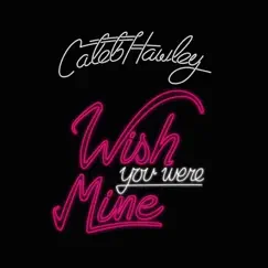 Wish You Were Mine - Single by Caleb Hawley album reviews, ratings, credits