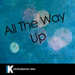 All the Way Up (In the Style of Fat Joe & Remy Ma feat. French Montana & Infared) [Karaoke Version] Song Lyrics