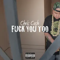 F*ck You Too - Single by Chris Cash album reviews, ratings, credits