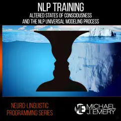 Neuro-Linguistic Programming Series: Nlp Training Altered States of Consciousness and the Nlp Universal Modeling Process by Michael J. Emery album reviews, ratings, credits