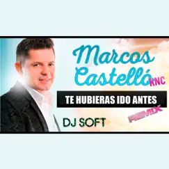 Te Hubieras Ido Antes (Remix) - Single by Marcos Castelló Kaniche album reviews, ratings, credits