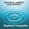 Rhythmic Tranquility: Peaceful Ambient Electronica - EP album lyrics, reviews, download